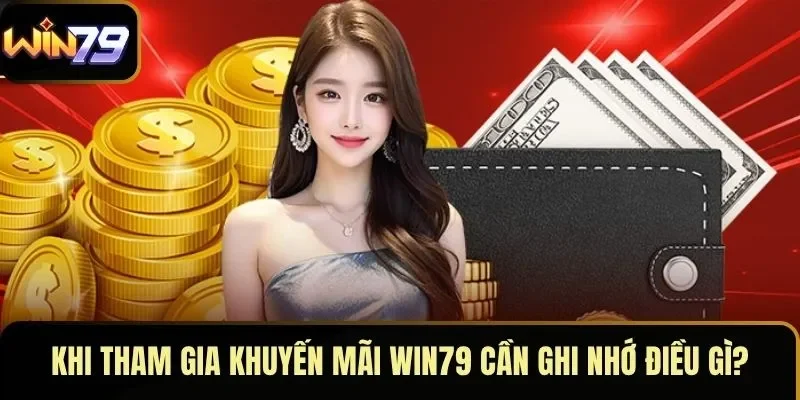 Khi tham gia khuyến mãi WIN79 cần ghi nhớ điều gì?